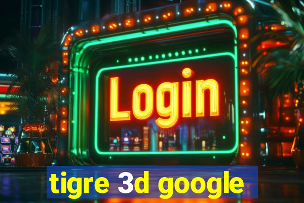 tigre 3d google